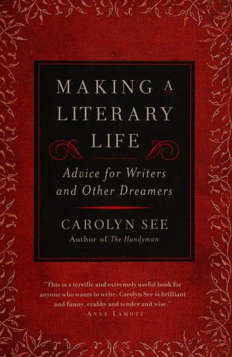 Making a Literary Life Advice for Writers and Other Dreamers