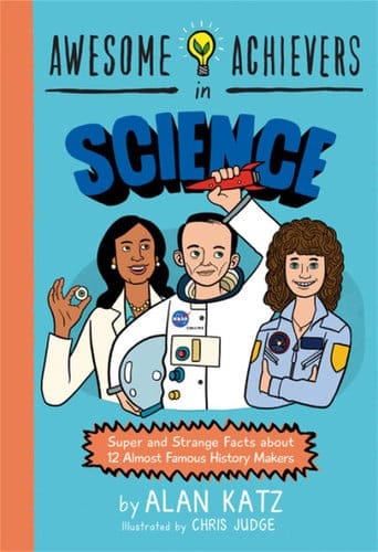 Awesome Achievers in Science Super and Strange Facts about 12 Almost Famous History Makers